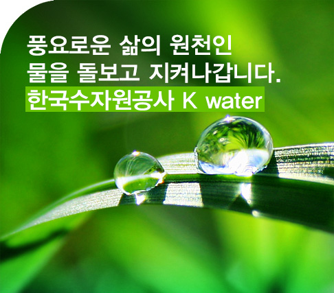 풍요로운 삶의 원천인 물을 돌보고 지켜나갑니다. 한국수자원공사 K water